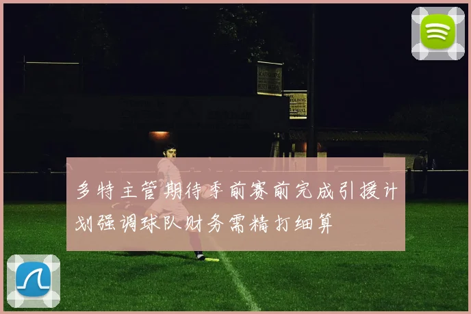 多特主管期待季前赛前完成引援计划强调球队财务需精打细算