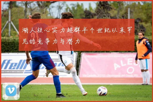 湖人核心实力超群半个世纪以来罕见的竞争力与潜力